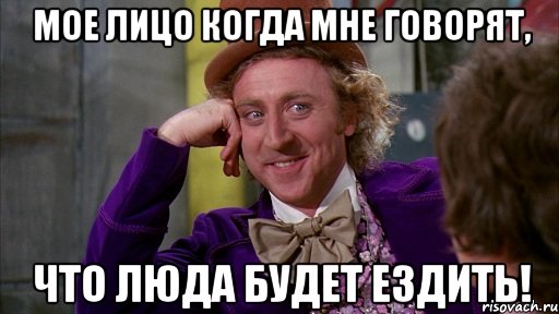 мое лицо когда мне говорят, что люда будет ездить!, Мем Ну давай расскажи (Вилли Вонка)