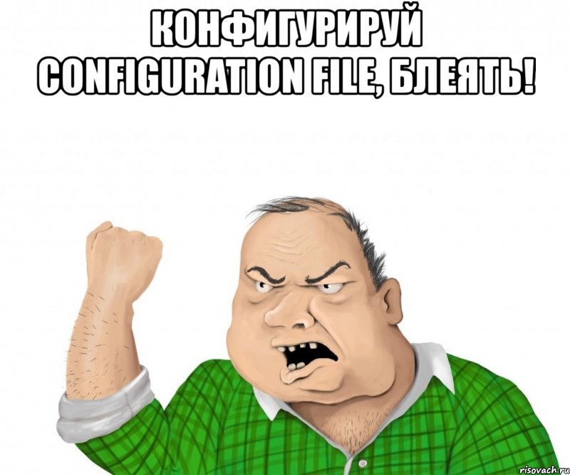 конфигурируй configuration file, блеять! , Мем мужик