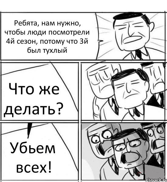 Ребята, нам нужно, чтобы люди посмотрели 4й сезон, потому что 3й был тухлый Что же делать? Убьем всех!, Комикс нам нужна новая идея