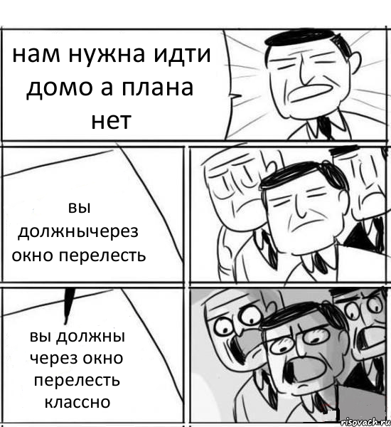 нам нужна идти домо а плана нет вы должнычерез окно перелесть вы должны через окно перелесть классно, Комикс нам нужна новая идея