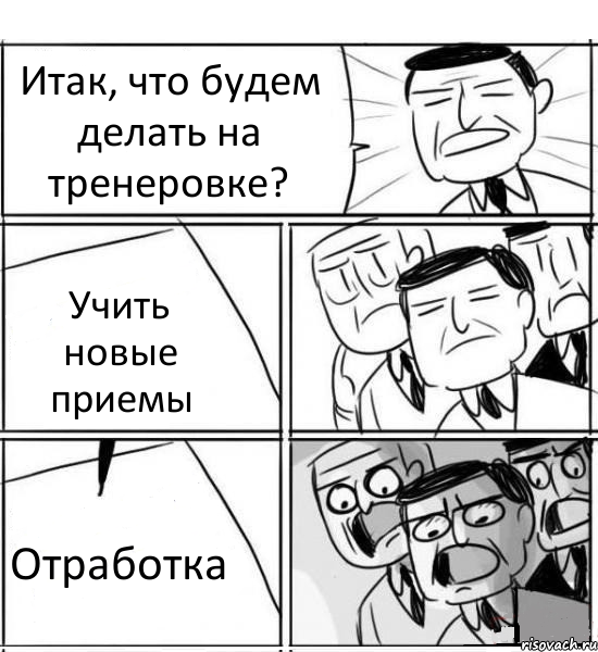 Итак, что будем делать на тренеровке? Учить новые приемы Отработка, Комикс нам нужна новая идея