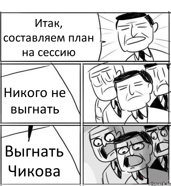 Итак, составляем план на сессию Никого не выгнать Выгнать Чикова, Комикс нам нужна новая идея