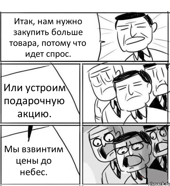 Итак, нам нужно закупить больше товара, потому что идет спрос. Или устроим подарочную акцию. Мы взвинтим цены до небес., Комикс нам нужна новая идея