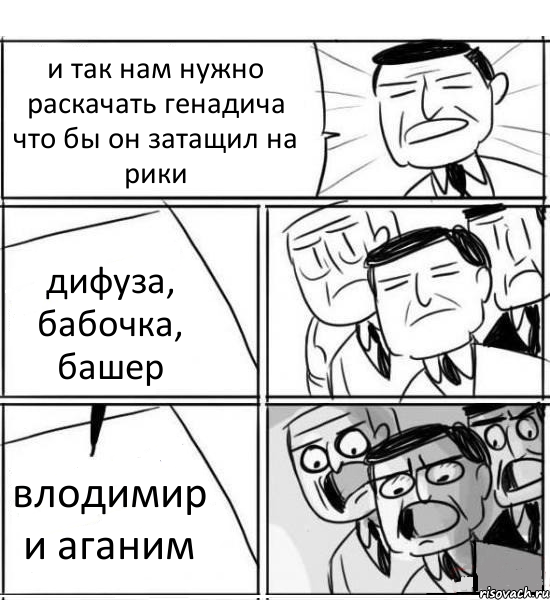 и так нам нужно раскачать генадича что бы он затащил на рики дифуза, бабочка, башер влодимир и аганим, Комикс нам нужна новая идея