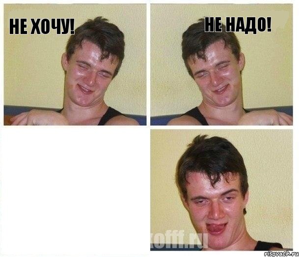 Не хочу! Не надо! 