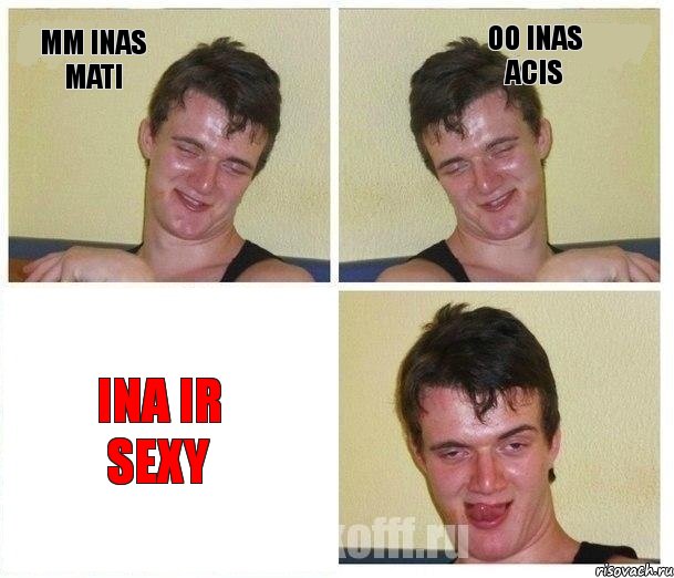 Mm inas mati Oo inas acis Ina ir sexy