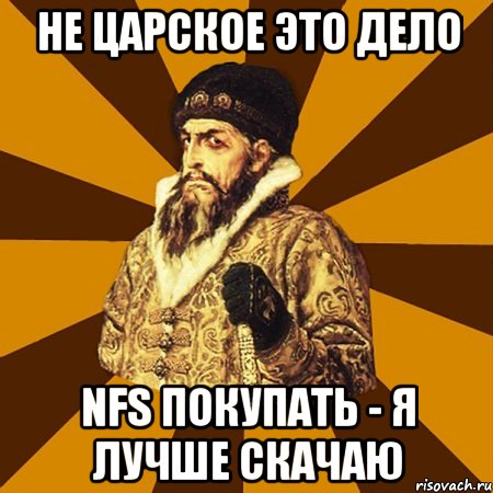 не царское это дело nfs покупать - я лучше скачаю, Мем Не царское это дело