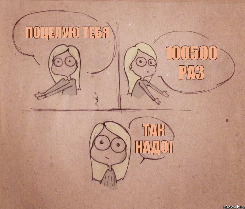 поцелую тебя 100500 раз так надо!