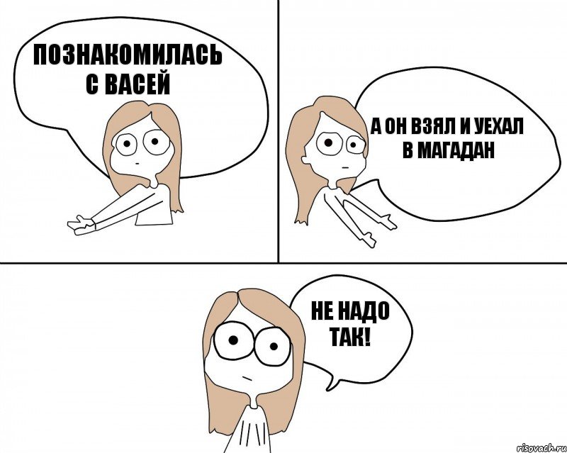 Познакомилась С Васей Не надо так! А он взял и уехал в Магадан