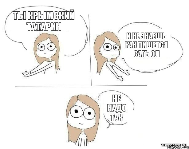 ты крымский татарин и не знаешь как пишется сагъ ол не надо так, Комикс Не надо так