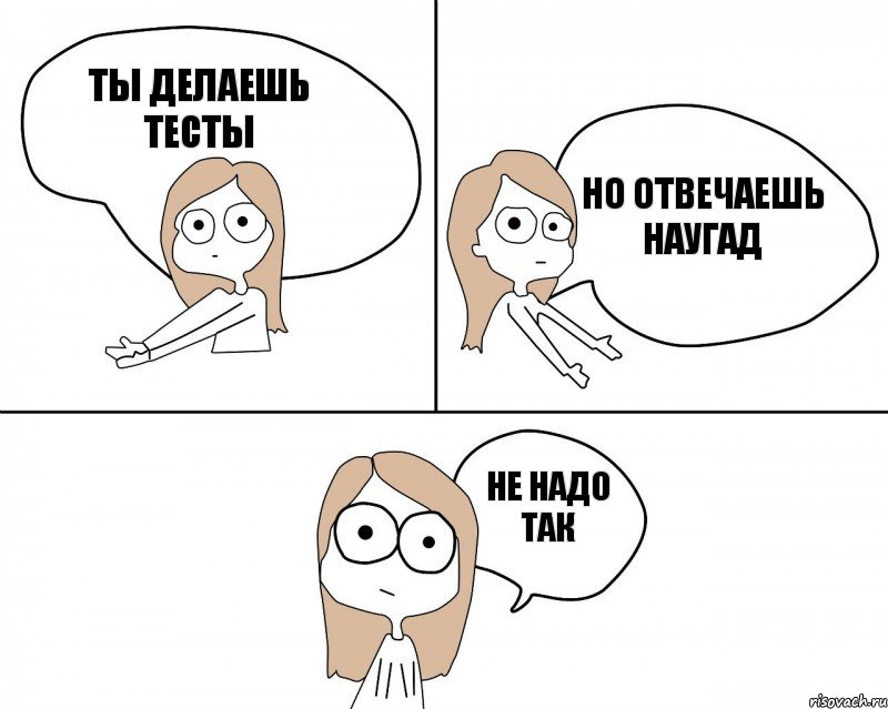 Ты делаешь тесты Не надо так Но отвечаешь наугад, Комикс Не надо так