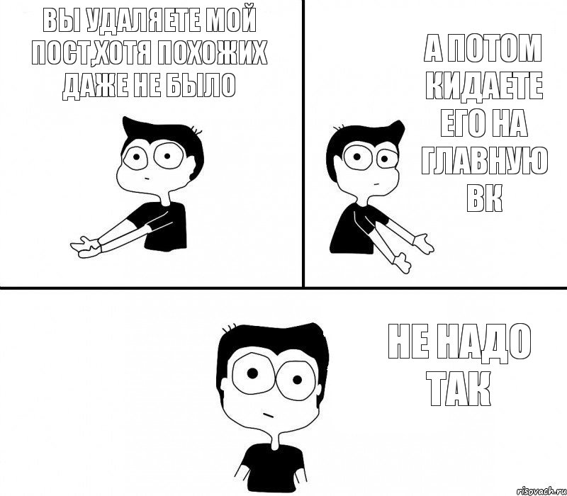 Вы удаляете мой пост,хотя похожих даже не было А потом кидаете его на главную ВК Не надо так, Комикс Не надо так (парень)