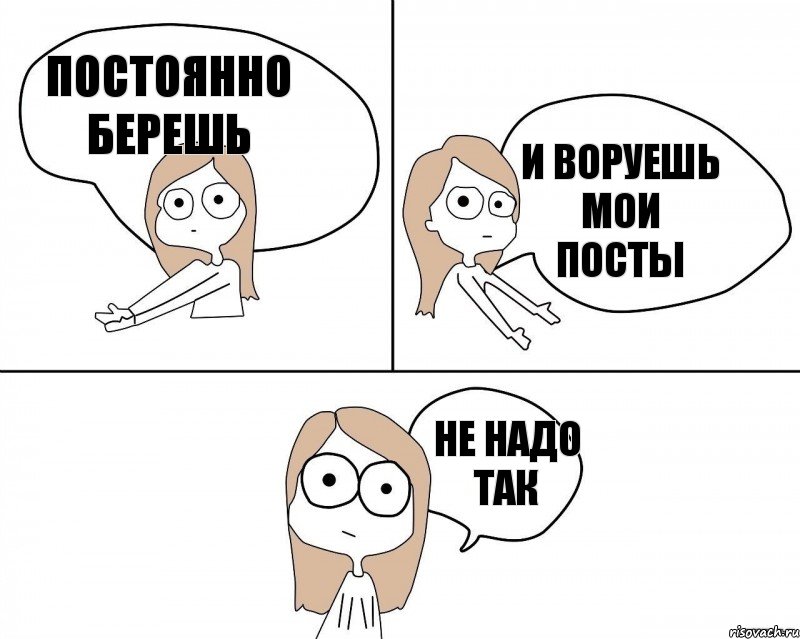 постоянно берешь не надо так и воруешь мои посты, Комикс Не надо так