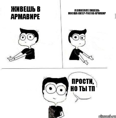 живешь в армавире а вконтакте пишешь москва-питер-ростов-армавир прости, но ты тп, Комикс Не надо так (парень)