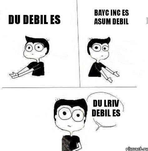 Du debil es Bayc inc es asum debil Du lriv debil es, Комикс Не надо так (парень)