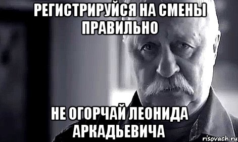 регистрируйся на смены правильно не огорчай леонида аркадьевича, Мем Не огорчай Леонида Аркадьевича