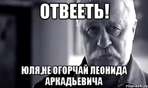 отвееть! юля,не огорчай леонида аркадьевича, Мем Не огорчай Леонида Аркадьевича