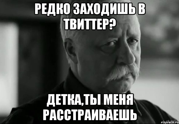 редко заходишь в твиттер? детка,ты меня расстраиваешь, Мем Не расстраивай Леонида Аркадьевича