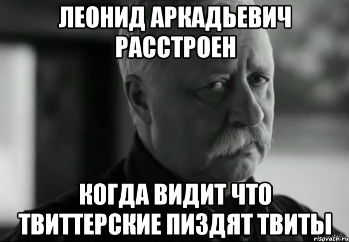 леонид аркадьевич расстроен когда видит что твиттерские пиздят твиты, Мем Не расстраивай Леонида Аркадьевича