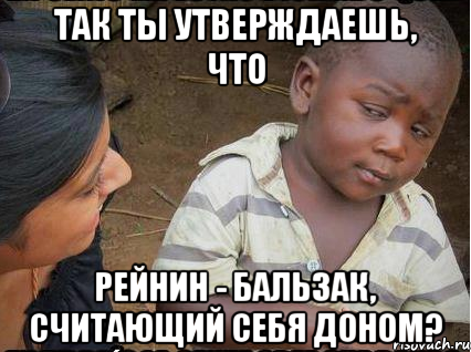 так ты утверждаешь, что рейнин - бальзак, считающий себя доном?, Мем    Недоверчивый негритенок