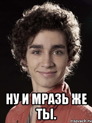  ну и мразь же ты.