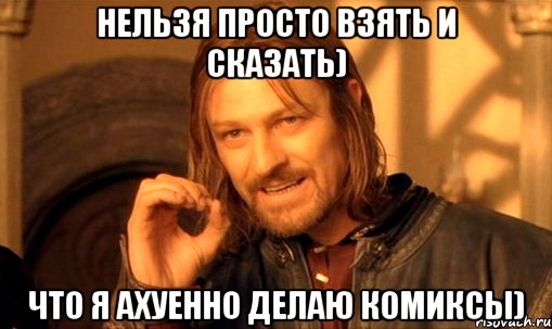 нельзя просто взять и сказать) что я ахуенно делаю комиксы), Мем Нельзя просто так взять и (Боромир мем)