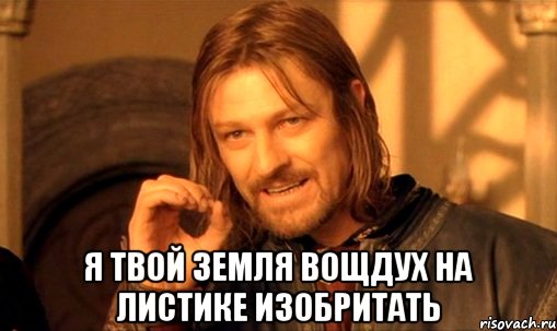  я твой земля вощдух на листике изобритать, Мем Нельзя просто так взять и (Боромир мем)