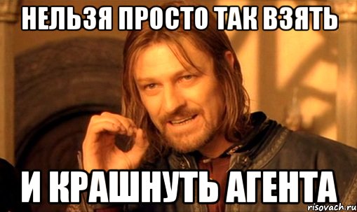 нельзя просто так взять и крашнуть агента, Мем Нельзя просто так взять и (Боромир мем)