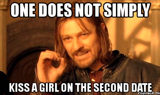 one does not simply kiss a girl on the second date, Мем Нельзя просто так взять и (Боромир мем)