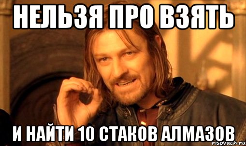 нельзя про взять и найти 10 стаков алмазов, Мем Нельзя просто так взять и (Боромир мем)