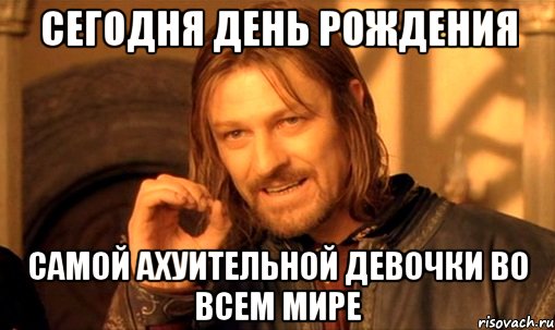 сегодня день рождения самой ахуительной девочки во всем мире, Мем Нельзя просто так взять и (Боромир мем)