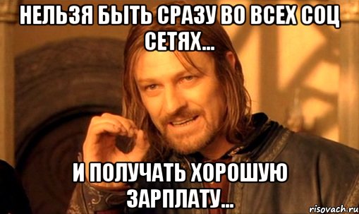 нельзя быть сразу во всех соц сетях... и получать хорошую зарплату..., Мем Нельзя просто так взять и (Боромир мем)