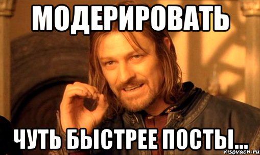 модерировать чуть быстрее посты..., Мем Нельзя просто так взять и (Боромир мем)