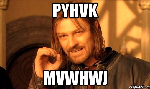 pyhvk mvwhwj, Мем Нельзя просто так взять и (Боромир мем)