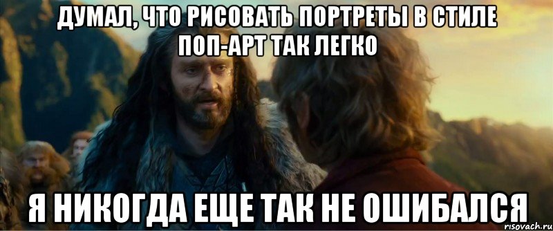 думал, что рисовать портреты в стиле поп-арт так легко я никогда еще так не ошибался, Мем никогда еще так не ошибался