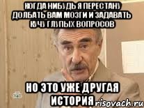 когда нибудь я перестану долбать вам мозги и задавать кучу глупых вопросов но это уже другая история, Мем Каневский (Но это уже совсем другая история)