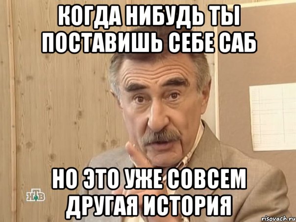 когда нибудь ты поставишь себе саб но это уже совсем другая история, Мем Каневский (Но это уже совсем другая история)