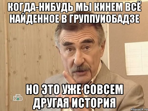 когда-нибудь мы кинем всё найденное в группуиобадзе но это уже совсем другая история, Мем Каневский (Но это уже совсем другая история)