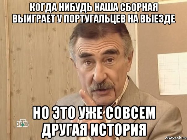 когда нибудь наша сборная выиграет у португальцев на выезде но это уже совсем другая история, Мем Каневский (Но это уже совсем другая история)