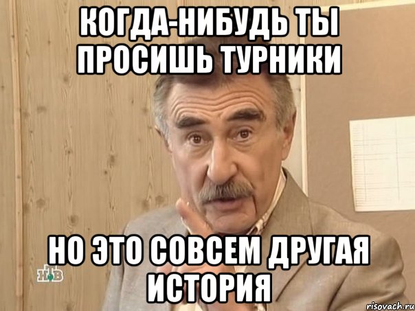 когда-нибудь ты просишь турники но это совсем другая история, Мем Каневский (Но это уже совсем другая история)