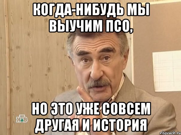 когда-нибудь мы выучим псо, но это уже совсем другая и история, Мем Каневский (Но это уже совсем другая история)