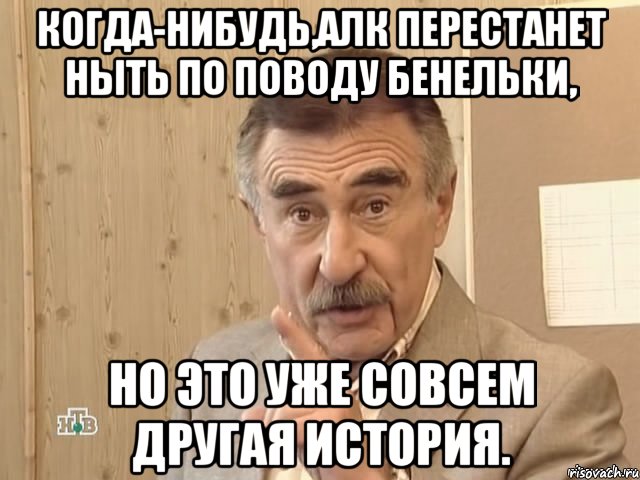 когда-нибудь,алк перестанет ныть по поводу бенельки, но это уже совсем другая история., Мем Каневский (Но это уже совсем другая история)