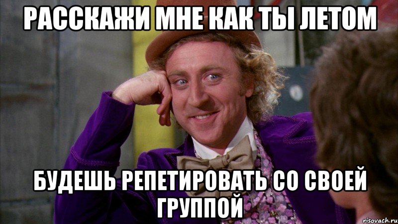 расскажи мне как ты летом будешь репетировать со своей группой, Мем Ну давай расскажи (Вилли Вонка)