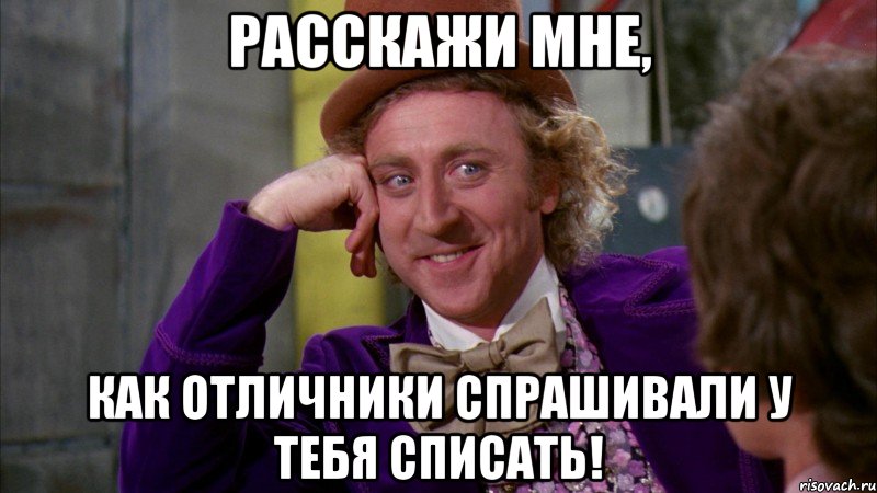 расскажи мне, как отличники спрашивали у тебя списать!, Мем Ну давай расскажи (Вилли Вонка)