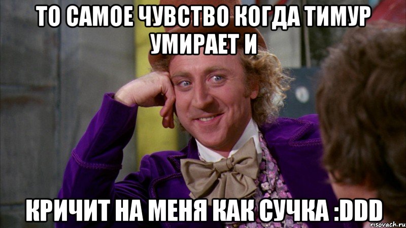 то самое чувство когда тимур умирает и кричит на меня как сучка :ddd, Мем Ну давай расскажи (Вилли Вонка)