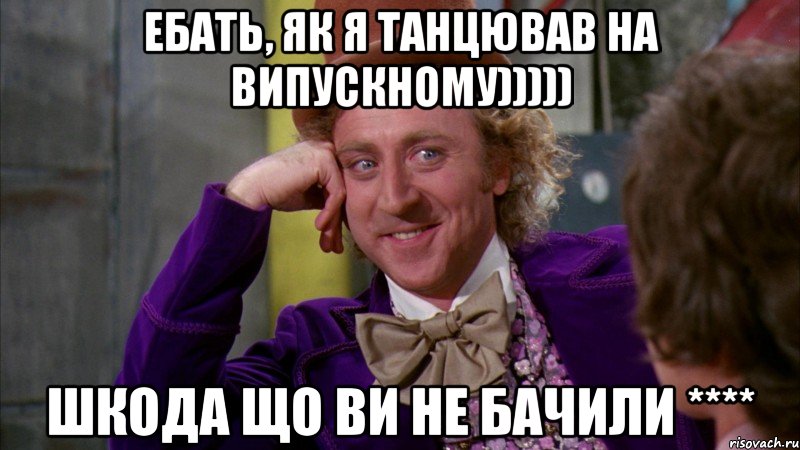 ебать, як я танцював на випускному))))) шкода що ви не бачили ****, Мем Ну давай расскажи (Вилли Вонка)