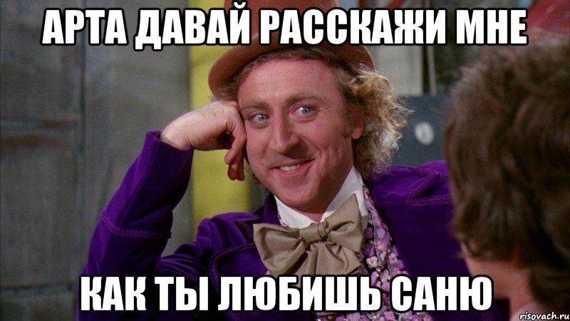 арта давай расскажи мне как ты любишь саню, Мем Ну давай расскажи (Вилли Вонка)