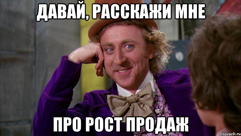 давай, расскажи мне про рост продаж, Мем Ну давай расскажи (Вилли Вонка)