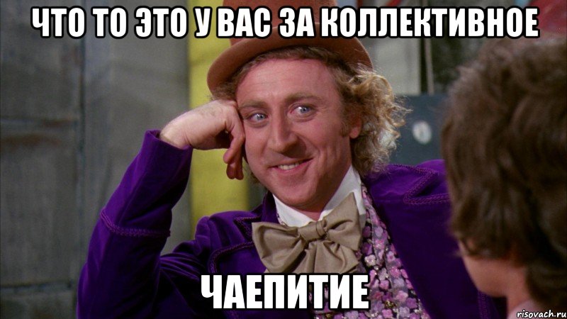 что то это у вас за коллективное чаепитие, Мем Ну давай расскажи (Вилли Вонка)