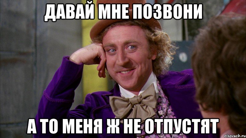 давай мне позвони а то меня ж не отпустят, Мем Ну давай расскажи (Вилли Вонка)